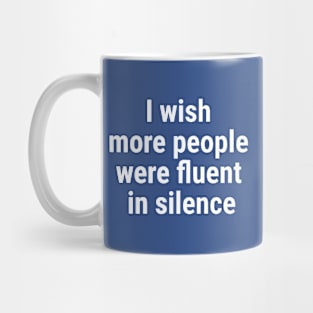 I wish more people were fluent in silence White Mug